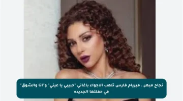 نجاح مبهر.. ميريام فارس تلهب الأجواء بأغاني “حبيبي يا عيني” و”أنا والشوق” في حفلتها الجديدة